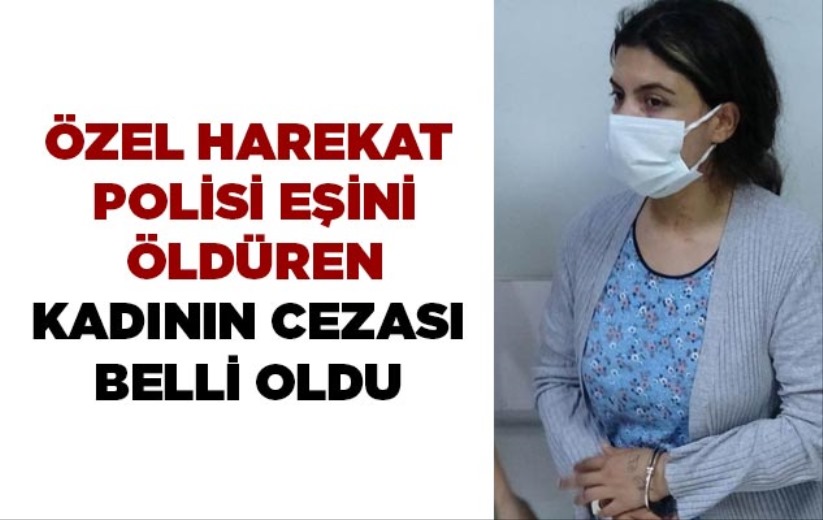 Özel harekat polisi eşini öldüren kadının cezası belli oldu