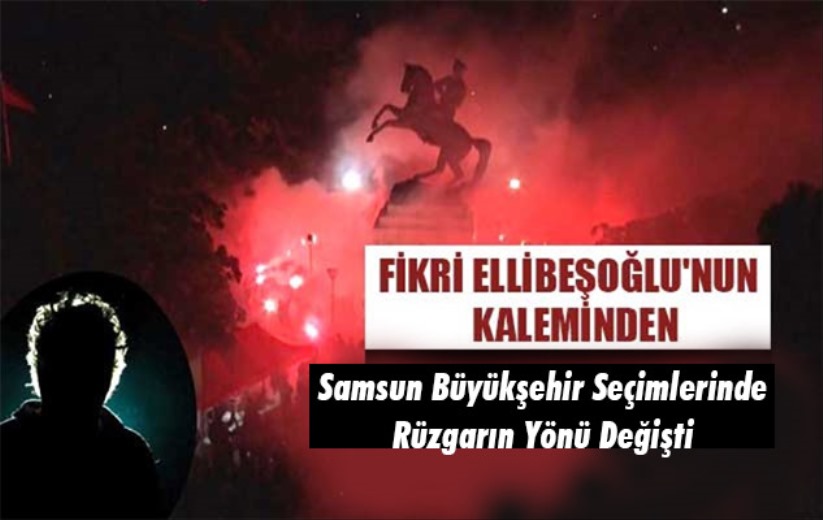 Samsun Büyükşehir Seçimlerinde Rüzgarın Yönü Değişti