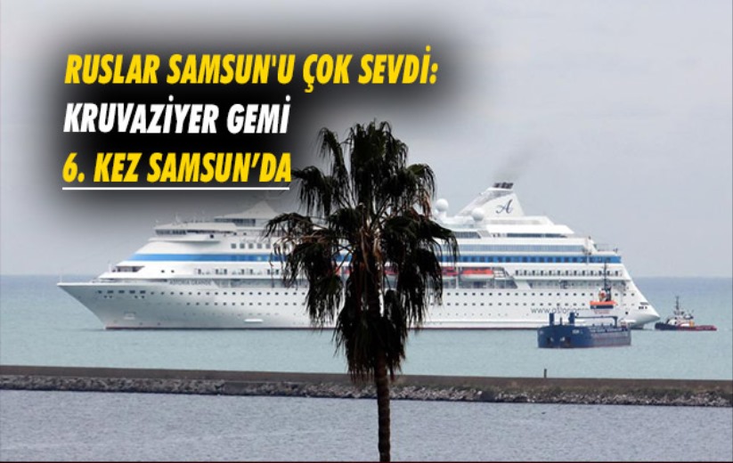 Ruslar Samsun'u çok sevdi: Kruvaziyer gemi 6. kez Samsun'da