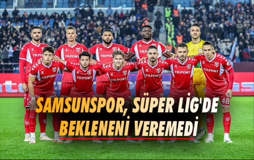 Samsunspor, Süper Lig'de bekleneni veremedi