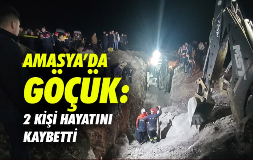 Amasya'da göçük: 2 kişi hayatını kaybetti