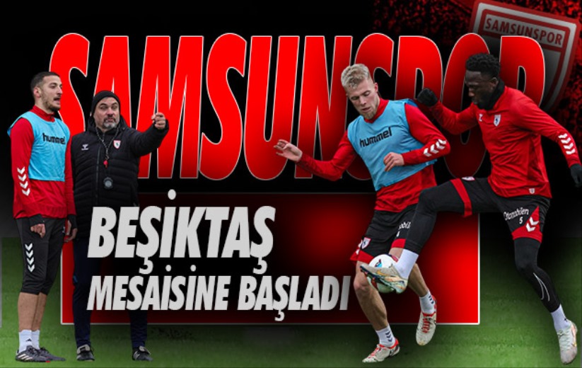 Samsunspor, Beşiktaş maçı hazırlıklarına başladı