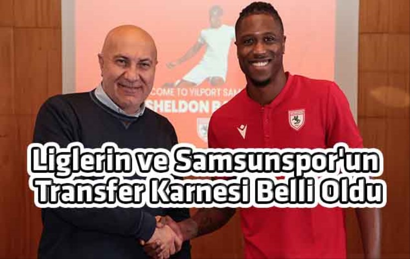 Liglerin ve Samsunspor'un Transfer Karnesi Belli Oldu