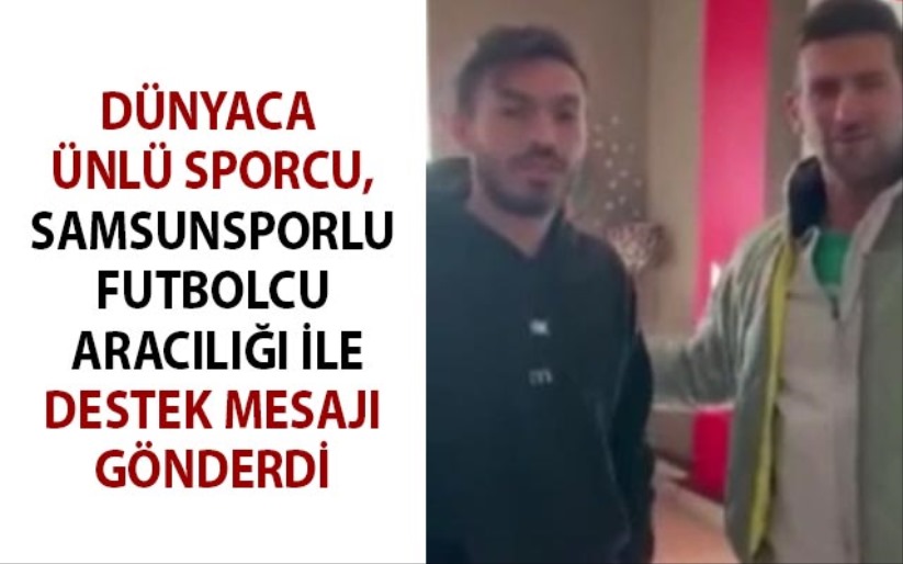 Dünyaca ünlü sporcu, Samsunsporlu futbolcu aracılığı ile destek mesajı gönderdi