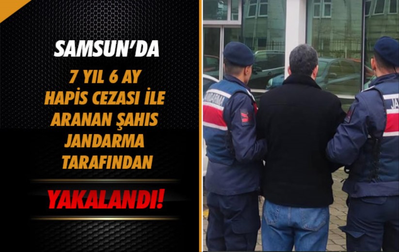 Samsun'da 7 yıl 6 ay hapis cezası ile aranan şahıs jandarma tarafından yakalandı