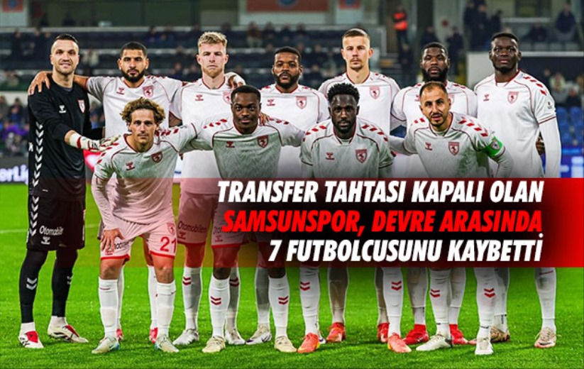 Transfer tahtası kapalı olan Samsunspor, devre arasında 7 futbolcusunu kaybetti