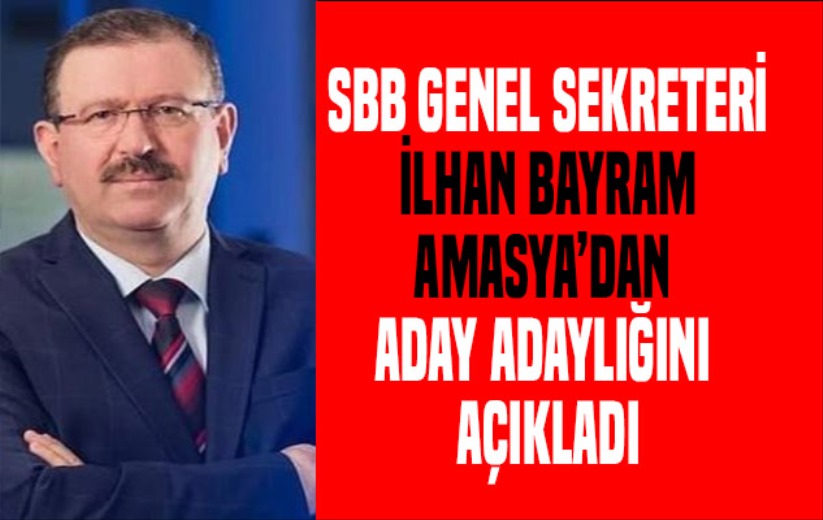 SBB Genel Sekreteri İlhan Bayram Amasya'dan aday adaylığını açıkladı