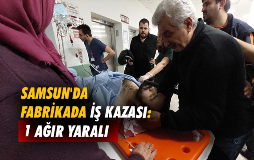Samsun'da fabrikada iş kazası: 1 ağır yaralı