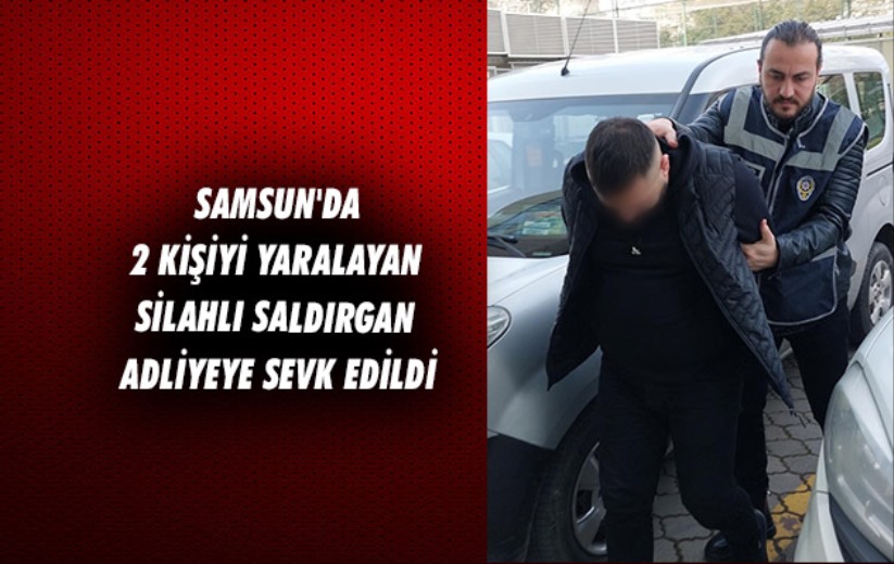 Samsun'da 2 kişiyi yaralayan silahlı saldırgan adliyeye sevk edildi