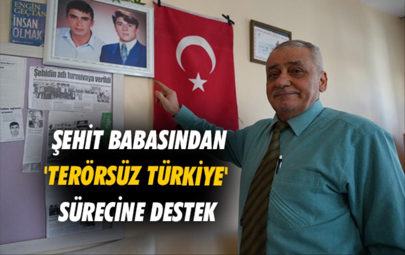 Şehit babasından 'terörsüz Türkiye' sürecine destek