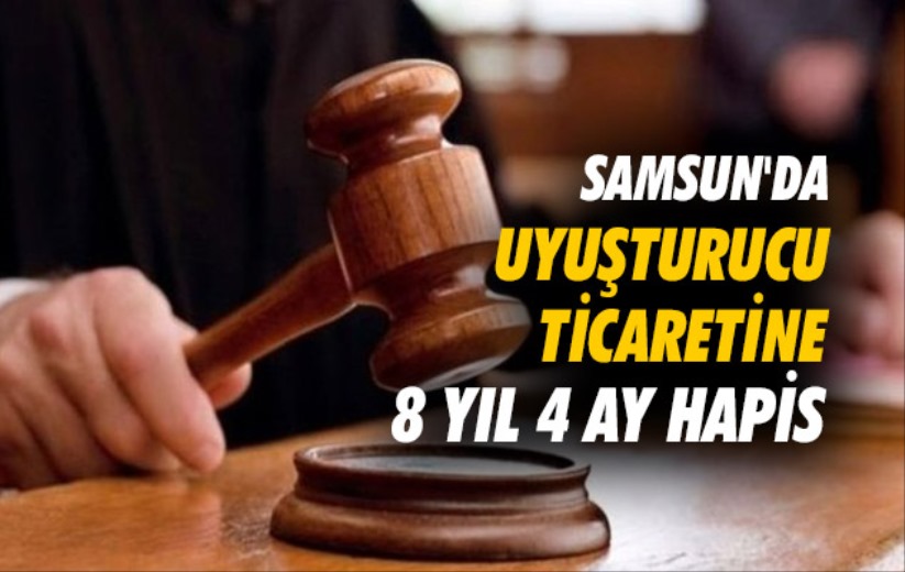 Samsun'da uyuşturucu ticaretine 8 yıl 4 ay hapis