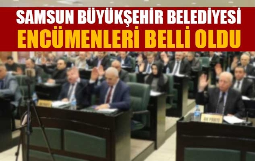 Samsun Büyükşehir Belediyesi encümenleri belli oldu