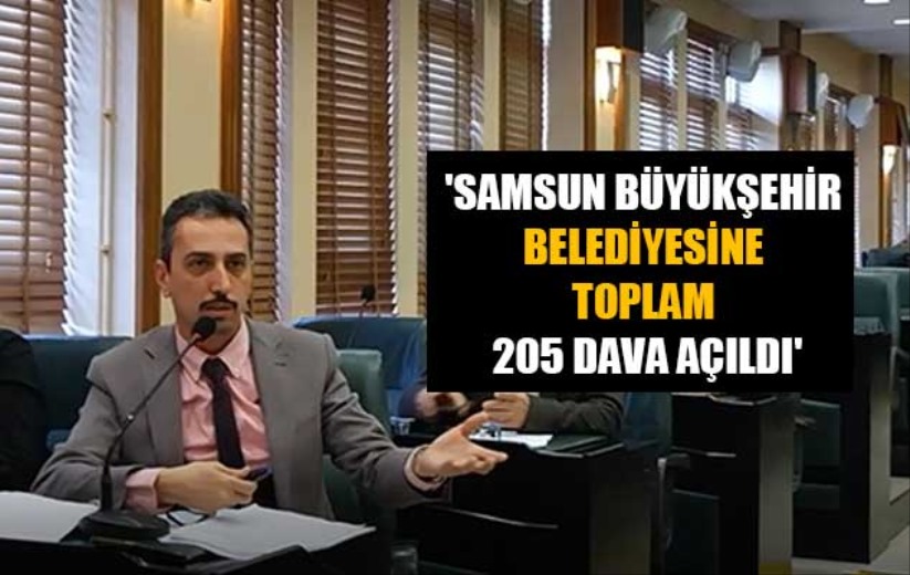 'Samsun Büyükşehir Belediyesine toplam 205 dava açıldı'