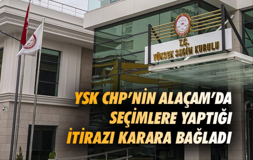 YSK CHP'nin Alaçam'da seçimlere yaptığı itirazı karara bağladı