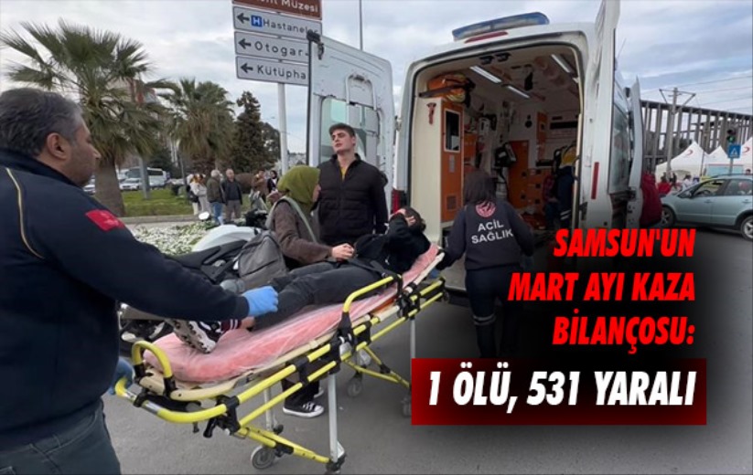Samsun'un Mart ayı kaza bilançosu: 1 ölü, 531 yaralı