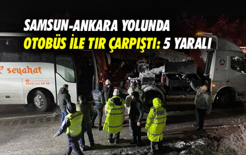 Samsun-Ankara yolunda otobüs ile tır çarpıştı: 5 yaralı