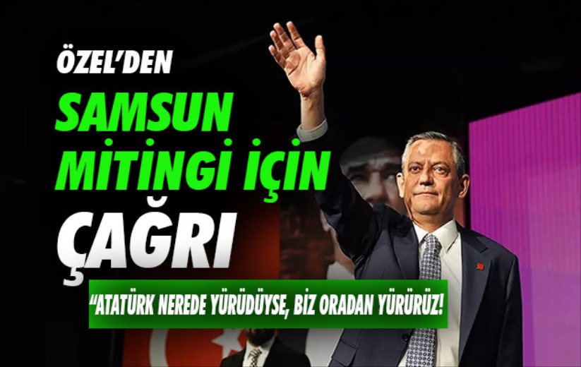 Özgür Özel'den Samsun mitingi için çağrı