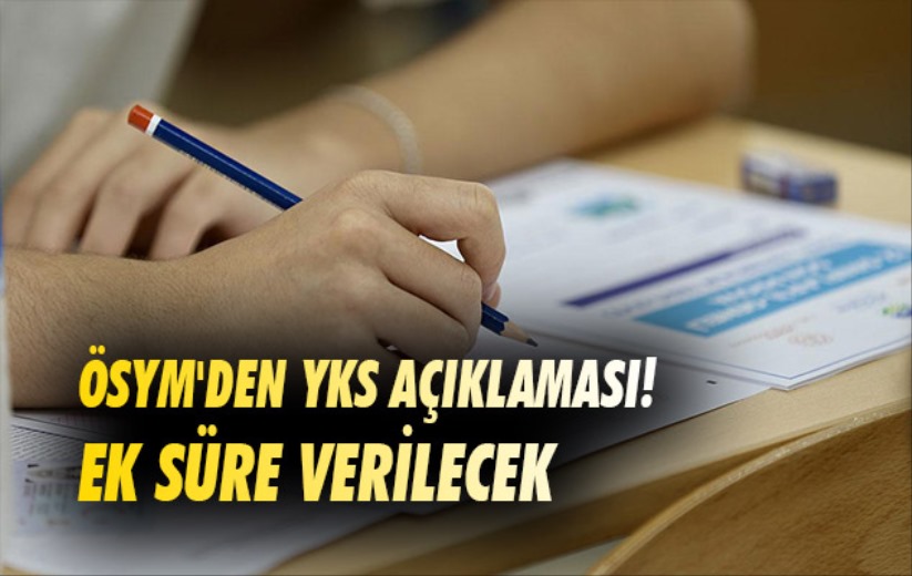 ÖSYM'den YKS açıklaması! Ek süre verilecek