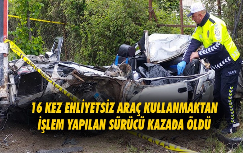 Samsun'da 16 kez ehliyetsiz araç kullanmaktan işlem yapılan sürücü kazada öldü