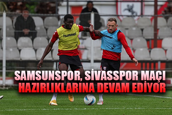 Samsunspor, Sivasspor maçı hazırlıklarına devam ediyor