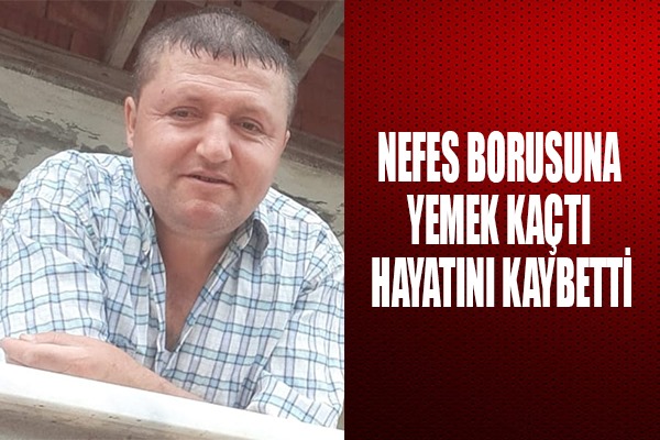 Nefes borusuna yemek kaçtı hayatını kaybetti