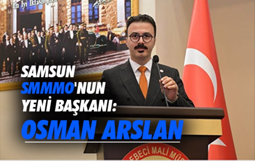 Samsun SMMMO'nun yeni başkanı: Osman Arslan