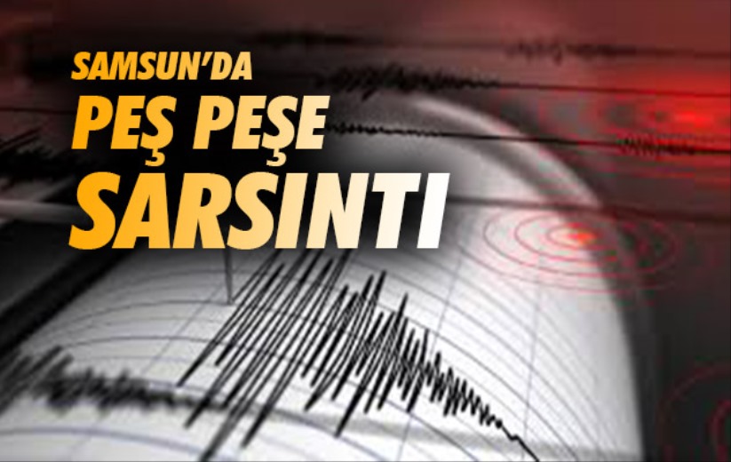 Samsun'da peş peşe iki sarsıntı! Deprem oldu
