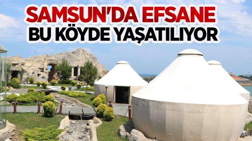 Samsun'da efsane bu köyde yaşatılıyor