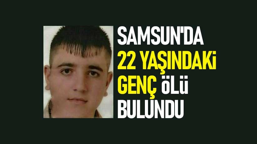 Samsun'da 22 yaşındaki genç ölü bulundu