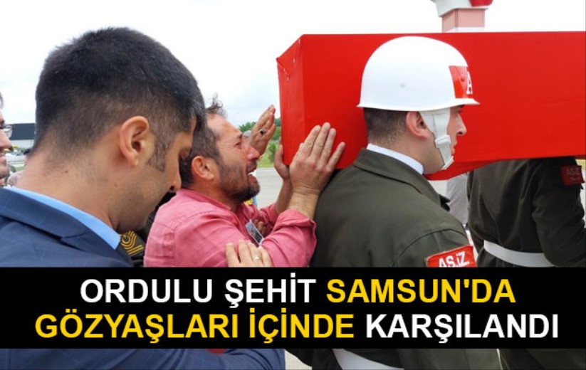 Ordulu şehit Samsun'da gözyaşları içinde karşılandı