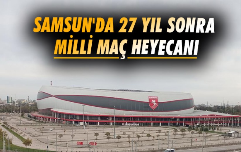 Samsun'da 27 yıl sonra milli maç heyecanı