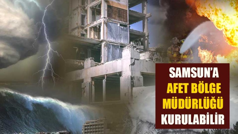 Samsun'a Afet Bölge Müdürlüğü kurulabilir