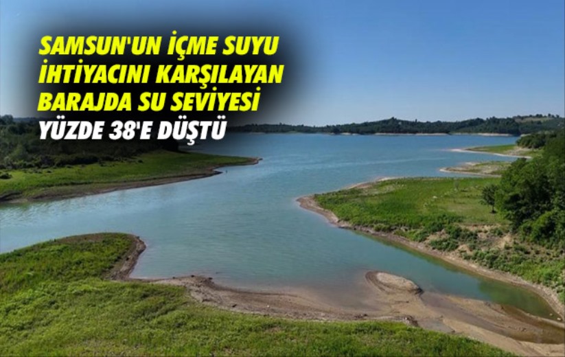 Samsun'un içme suyu ihtiyacını karşılayan barajda su seviyesi yüzde 38'e düştü