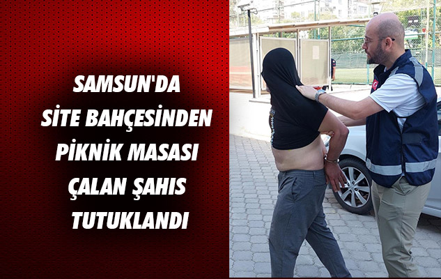 Samsun'da sitenin bahçesinden piknik masası çalan şahıs tutuklandı