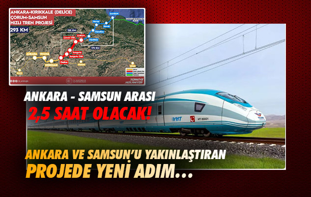 Ankara-Samsun Arası 2,5 saat olacak! Ankara ve Samsun'u yakınlaştıran projede yeni adım