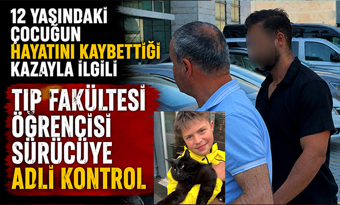 12 yaşındaki çocuğun hayatını kaybettiği kazayla ilgili sürücüye adli kontrol