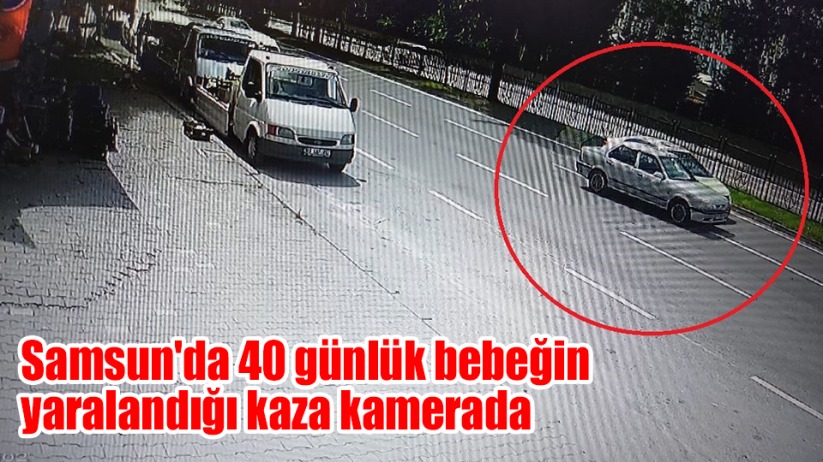 Samsun'da 40 günlük bebeğin yaralandığı kaza kamerada