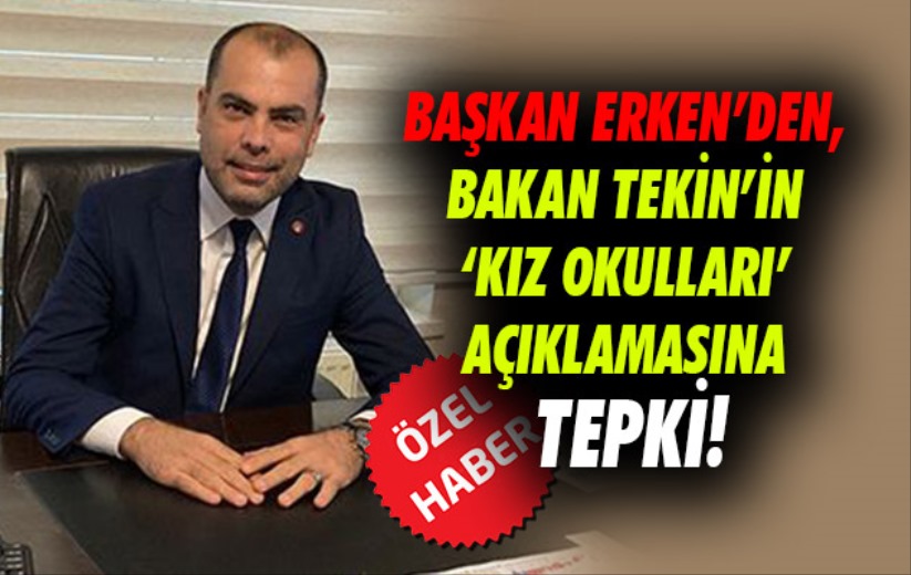 Başkan Erken'den, Bakan Tekin'in 'kız okulları' açıklamasına tepki!