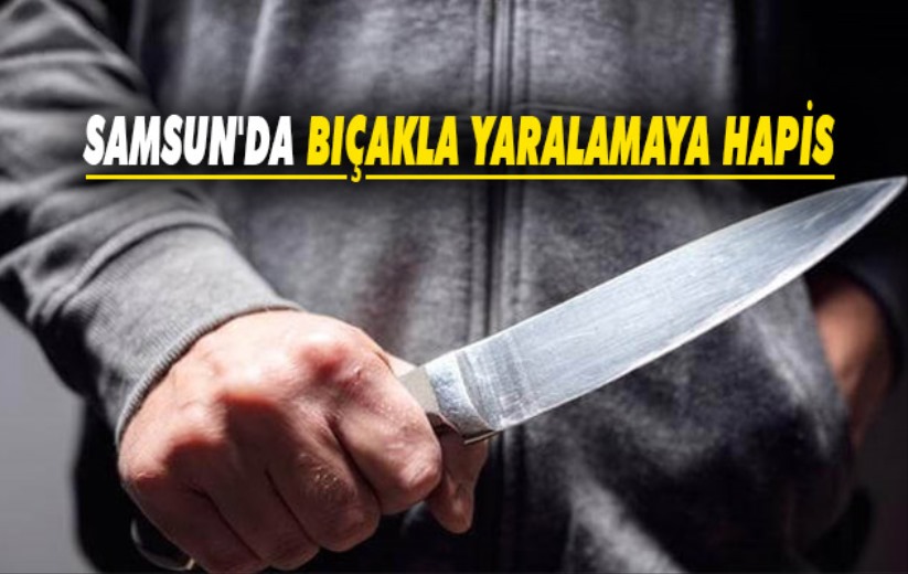 Samsun'da bıçakla yaralama olayına 4 yıl 2 ay hapis