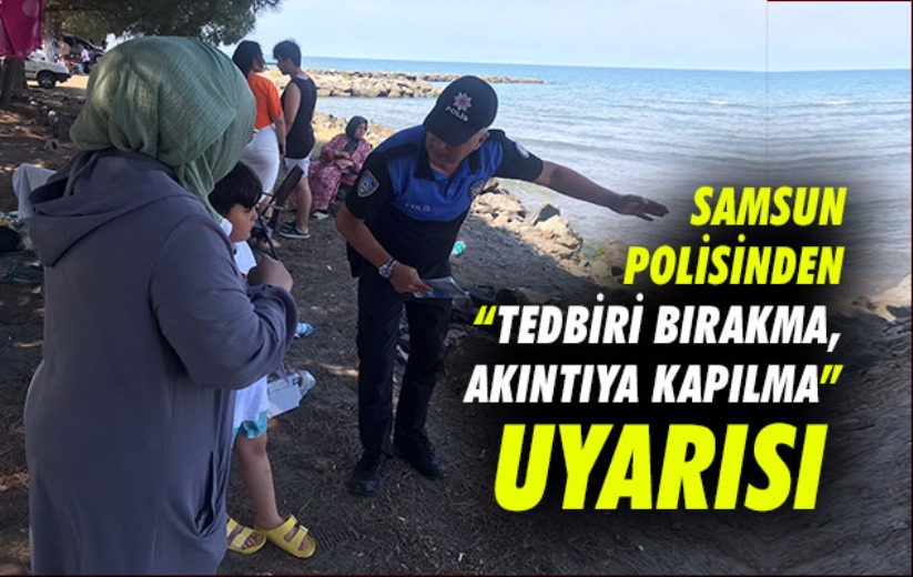 Samsun polisinden 'Tedbiri Bırakma, Akıntıya Kapılma' uyarısı 