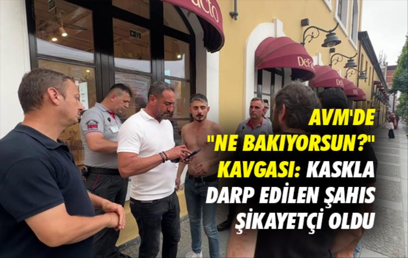 AVM'de 'Ne bakıyorsun?' kavgası: Kaskla darp edilen şahıs şikayetçi oldu