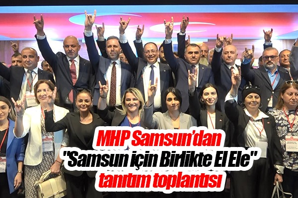 MHP Samsun'dan 'Samsun için Birlikte El Ele' tanıtım toplantısı