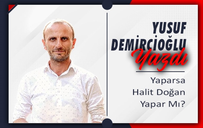 'Yaparsa Halit Doğan Yapar Mı?'