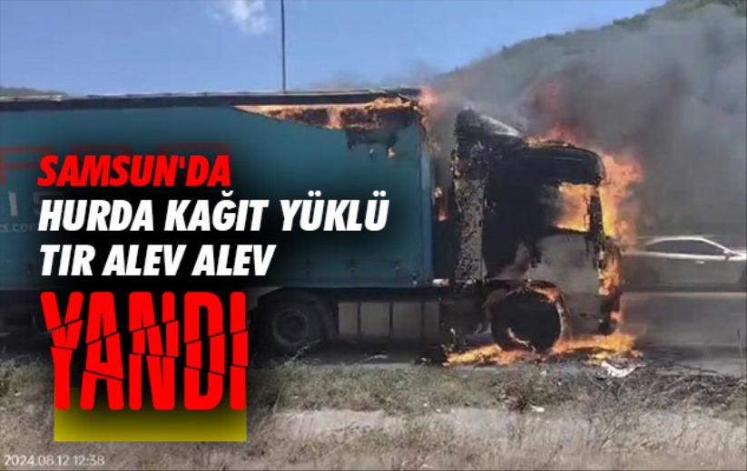 Samsun'da hurda kağıt yüklü tır alev alev yandı