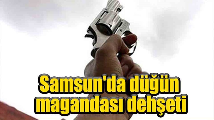 Samsun'da düğün magandası dehşeti