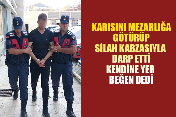 Alkolü koca eşini mezarlığa götürüp 'Kendine yer beğen' diyerek silah kabzası i