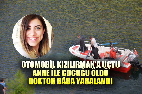 Otomobil Kızılırmak'a uçtu: Anne ile çocuğu öldü, doktor baba yaralandı