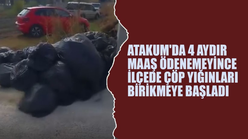 Atakum'da 4 aydır maaş ödenemeyince ilçede çöp yığınları birikmeye başladı