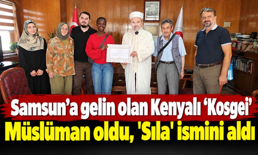 Samsun'a gelin olan Kenyalı 'Kosgei' Müslüman oldu, 'Sıla' ismini aldı