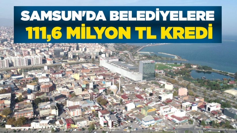 Samsun'da belediyelere 111,6 milyon TL kredi